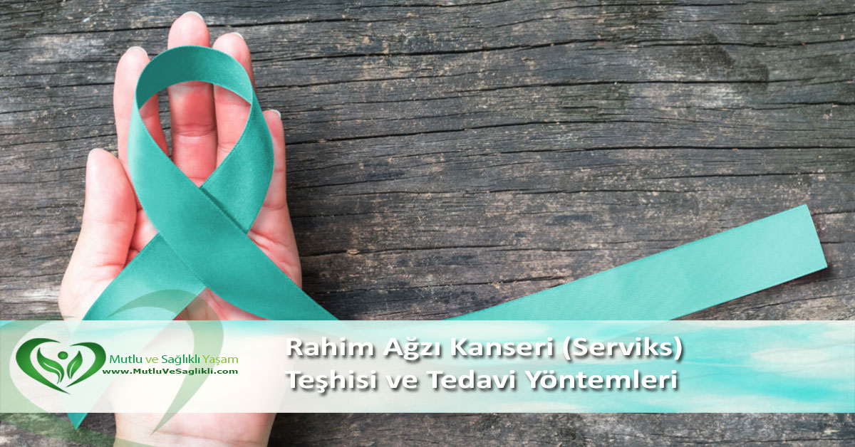 Rahim Ağzı Kanseri (Serviks) Nasıl Teşhis Edilir? Tedavi Yöntemleri? Rahim Ağzı Kanseri (Serviks) Nasıl Teşhis Edilir? Tedavi Yöntemleri?