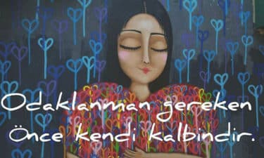 Odaklanman gereken önce kendi kalbindir